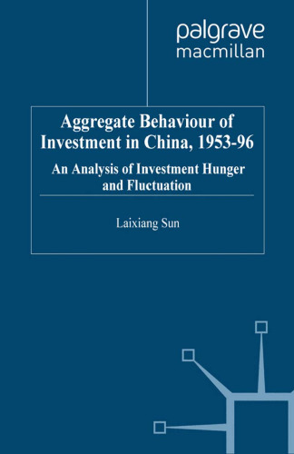 Aggregate Behaviour of Investment in China, 1953-96: An Analysis of Investment Hunger and Fluctuation (Institute of Social Studies)  