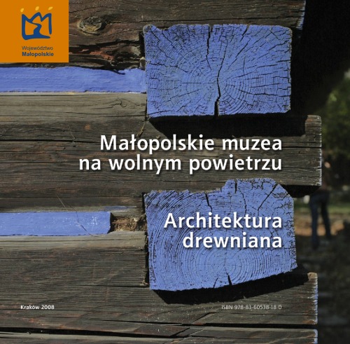 Małopolskie muzea na wolnym powietrzu: Architektura drewniana  