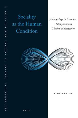 Sociality as the Human Condition: Anthropology in Economic, Philosophical and Theological Perspective (Philosophical Studies in Science and Religion, 3)  