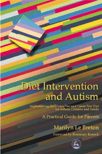 Diet Intervention and Autism: Implementing the Gluten Free and Casein Free Diet for Autistic Children and Adults : A Practical Guide for Parents  