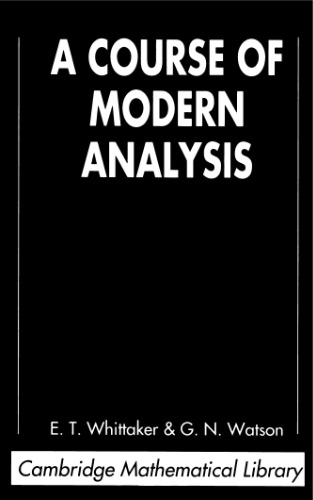 A course of modern analysis: an introduction to the general theory of infinite processes and of analytic functions; with an account of the principal transcendental functions