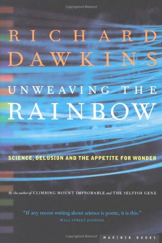 Unweaving the Rainbow: Science, Delusion and the Appetite for Wonder  