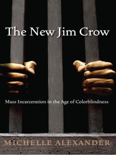 The New Jim Crow: Mass Incarceration in the Age of Colorblindness  