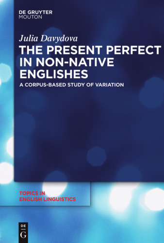 The Present Perfect in Non-Native Englishes: A Corpus-Based Study of Variation  