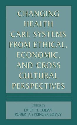 Changing Health Care Systems from Ethical, Economic, and Cross Cultural Perspectives  