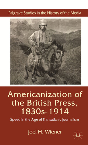 The Americanization of the British Press: Speed in the Age of Transatlantic Journalism (Palgrave Studies in the History)  