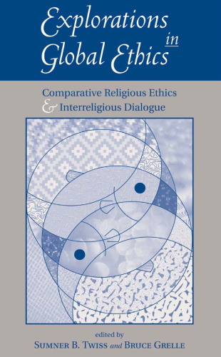 Explorations In Global Ethics: Comparative Religious Ethics And Interreligious Dialogue  