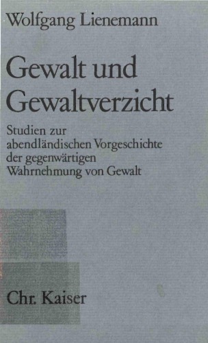 Gewalt und Gewaltverzicht. Studien zur abendländischen Vorgeschichte der gegenwärtigen Wahrnehmung von Gewalt  