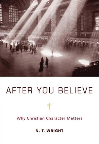 After You Believe: Why Christian Character Matters  