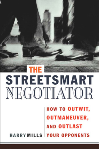 The streetsmart negotiator: how to outwit, outmaneuver, and outlast your opponents    