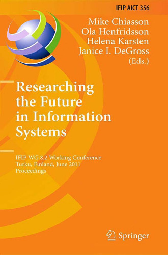 Researching the Future in Information Systems: IFIP WG 8.2 Working Conference, Turku, Finland, June 6-8, 2011. Proceedings