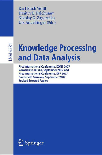 Knowledge Processing and Data Analysis: First International Conference, KONT 2007, Novosibirsk, Russia, September 14-16, 2007 and First International Conference, KPP 2007,Darmstadt, Germany, September 28-30, 2007. Revised Selected Papers