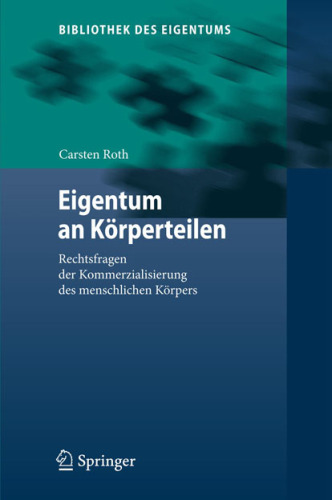 Eigentum an Körperteilen: Rechtsfragen der Kommerzialisierung des menschlichen Körpers