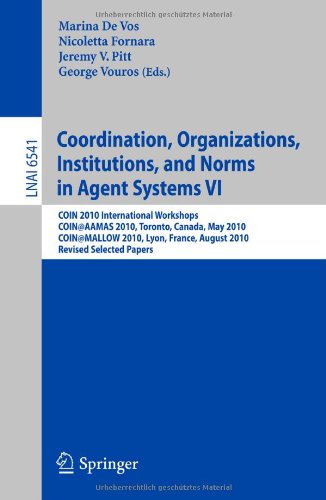 Coordination, Organizations, Institutions, and Norms in Agent Systems VI: COIN 2010 International Workshops, COIN@AAMAS 2010, Toronto, Canada, May 2010, COIN@MALLOW 2010, Lyon, France, August 2010, Revised Selected Papers