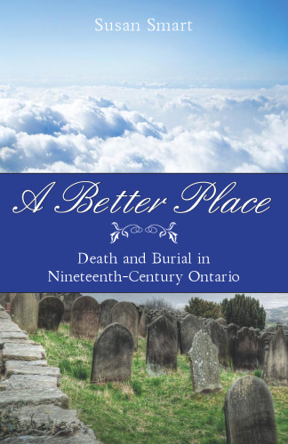 A Better Place: Death and Burial in Nineteenth-Century Ontario    