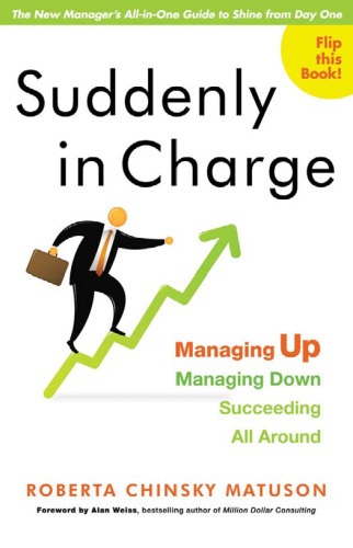 Suddenly in Charge: Managing Up, Managing Down, Succeeding All Around    