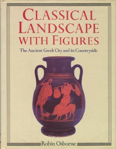 Classical Landscape With Figures: The Ancient Greek City and Its Countryside    