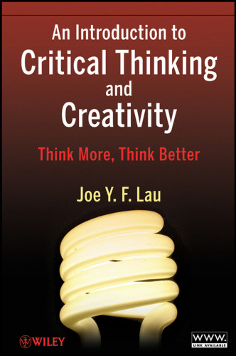 An Introduction to Critical Thinking and Creativity: Think More, Think Better    