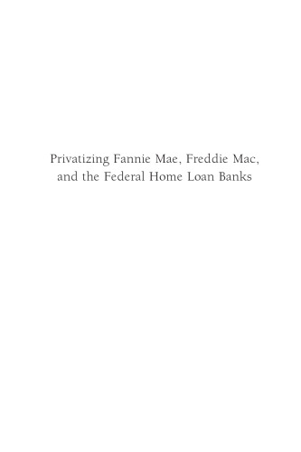 Privatizing Fannie Mae, Freddie Mac, the Federal Home Loan Banks; Why, How