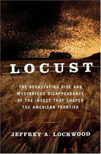 Locust: The Devastating Rise and Mysterious Disappearance of the Insect That Shaped the American Frontier