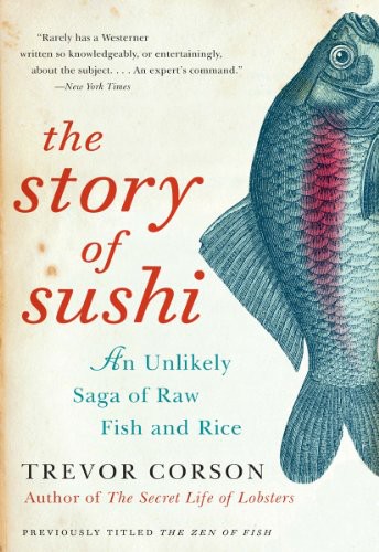 The Story of Sushi: An Unlikely Saga of Raw Fish and Rice