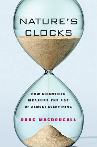 Nature's Clocks. How Scientists Measure the Age of Almost Everything