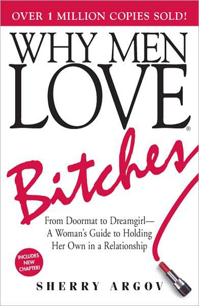 Why Men Love Bitches: From Doormat to Dreamgirl-A Woman's Guide to Holding Her Own in a Relationship