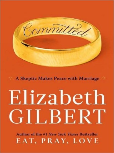 Committed: A Skeptic Makes Peace with Marriage