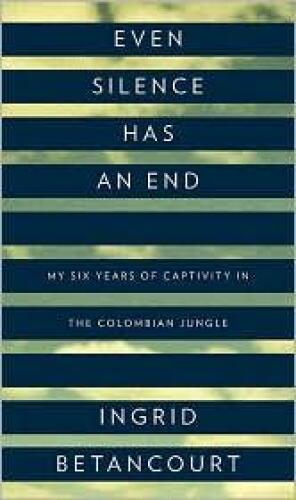 Even Silence Has an End: My Six Years of Captivity in the Colombian Jungle