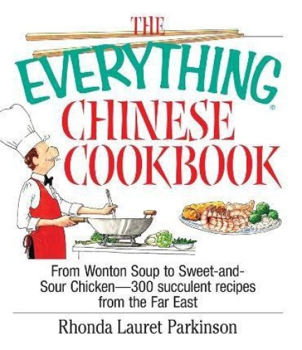 The everything Chinese cookbook: from wonton soup to sweet and sour chicken -- 300 succulent recipes from the Far East