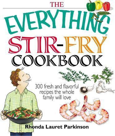 The Everything Stir-Fry Cookbook: 300 Fresh and Flavorful Recipes the Whole Family Will Love