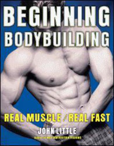 Beginning Bodybuilding: Real Muscle/Real Fast