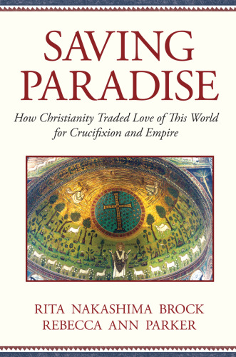 Saving Paradise: How Christianity Traded Love of This World for Crucifixion and Empire