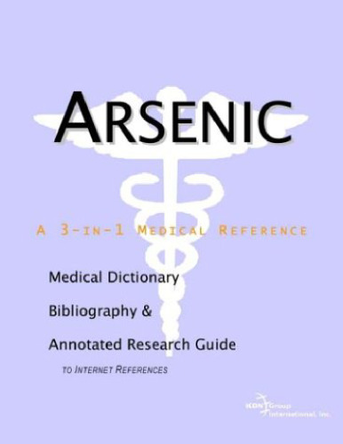 Arsenic - A Medical Dictionary, Bibliography, and Annotated Research Guide to Internet References