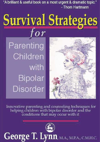 Survival Strategies for Parenting Children with Bipolar Disorder: Innovative Parenting and Counseling Techniques for Helping Children with Bipolar Disorder and the Conditions that May Occur with It