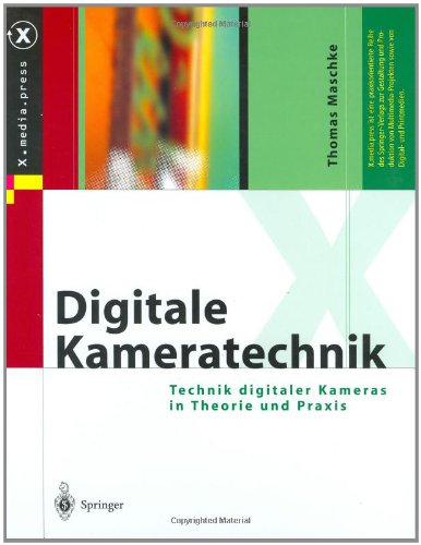 Digitale Kameratechnik: Technik digitaler Kameras in Theorie und Praxis