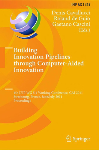 Building Innovation Pipelines through Computer-Aided Innovation: 4th IFIP WG 5.4 Working Conference, CAI 2011, Strasbourg, France, June 30 – July 1, 2011. Proceedings