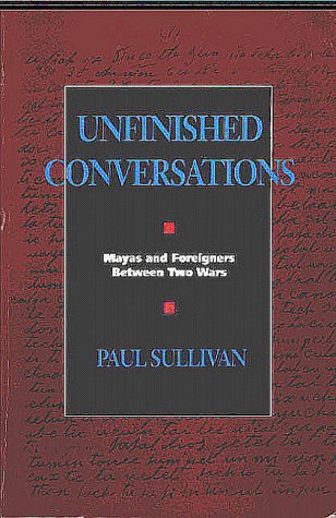 Unfinished Conversations: Mayas and Foreigners between Two Wars