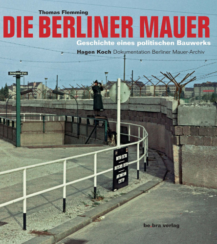 Die Berliner Mauer: Geschichte eines politischen Bauwerks