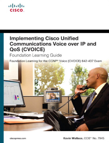 Implementing Cisco Unified Communications Voice over IP and QoS (Cvoice) Foundation Learning Guide: (CCNP Voice CVoice 642-437) (4th Edition) (Foundation Learning Guides)