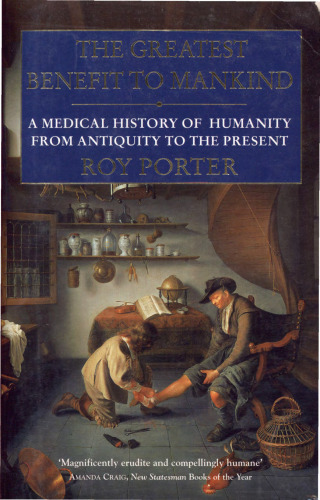 The Greatest Benefit to Mankind: A Medical History of Humanity from Antiquity to the present