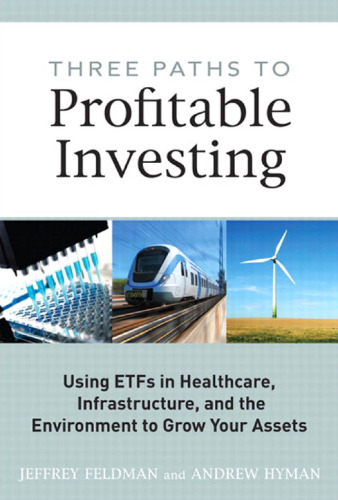 Three Paths to Profitable Investing: Using ETFs in Healthcare, Infrastructure, and the Environment to Grow Your Assets (Pearson Custom Business Resources)