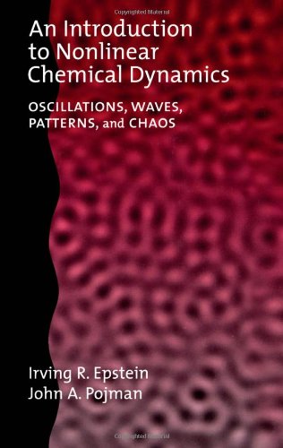 An Introduction to Nonlinear Chemical Dynamics: Oscillations, Waves, Patterns, and Chaos (Topics in Physical Chemistry)