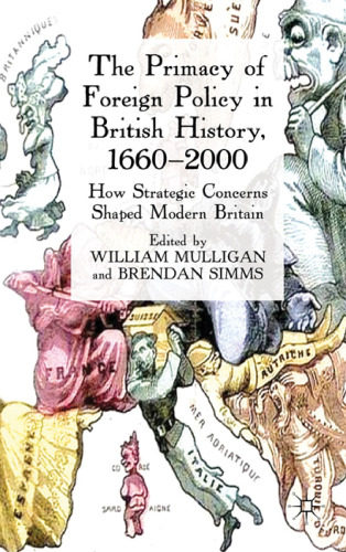 The Primacy of Foreign Policy in British History, 1660-2000: How Strategic Concerns Shaped Modern Britain