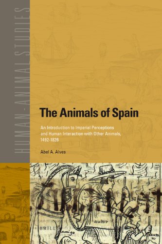 The Animals of Spain: An Introduction to Imperial Perceptions and Human Interaction With Other Animals, 1492-1826 (Human-Animal Studies)