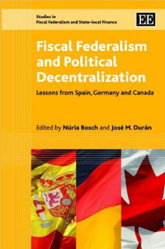 Fiscal Federalism and Political Decentralization: Lessons from Spain, Germany and Canada (Studies in Fiscal Federalism and State-Local Finance