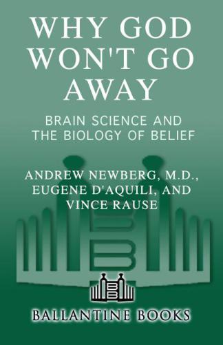 Why God Won't Go Away: Brain Science and the Biology of Belief