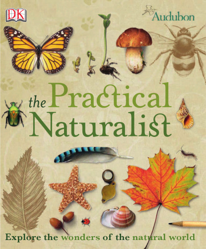 The Practical Naturalist: Explore the Wonders of the Natural World