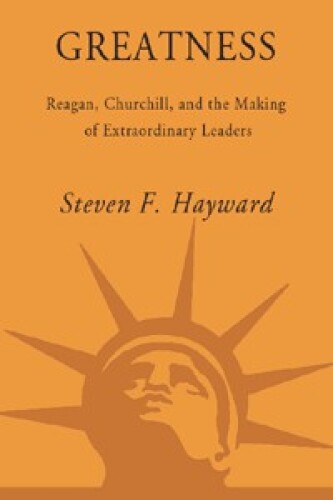 Greatness: Reagan, Churchill, and the Making of Extraordinary Leaders