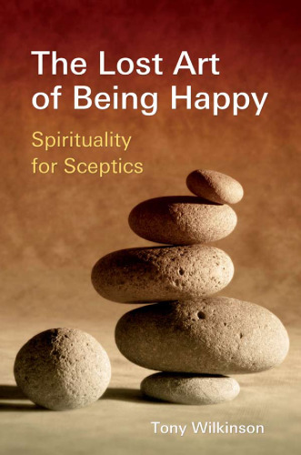 The Lost Art of Being Happy: Spirituality for Sceptics